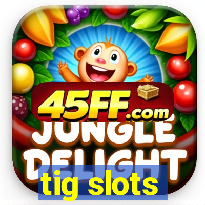 tig slots